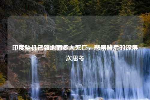 印度坠机已致地面多人死亡，悲剧背后的深层次思考
